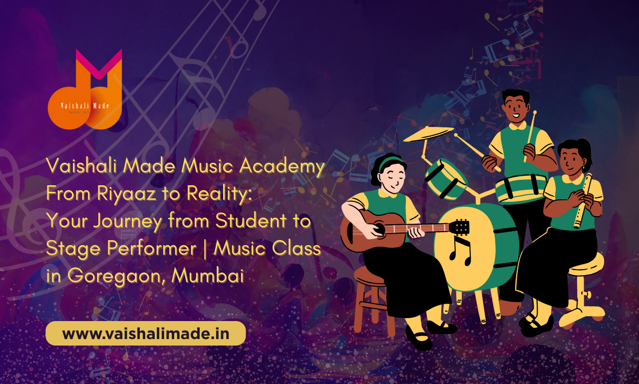 Vaishali Made Music Academy – From Riyaaz to Reality: Your Journey from Student to Stage Performer | Music Class in Goregaon, Mumbai